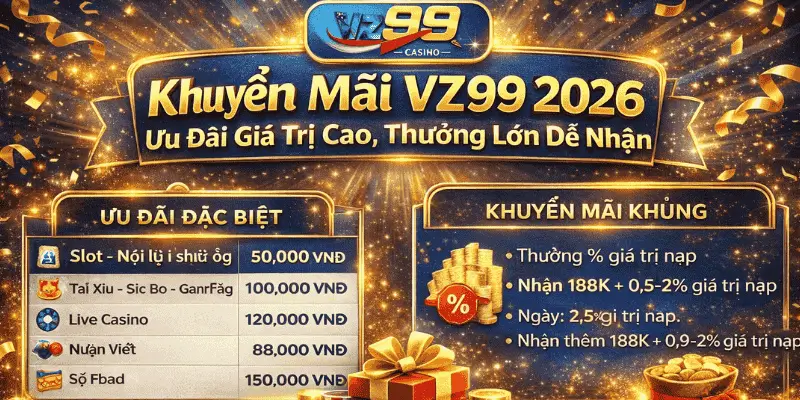Khuyến Mãi VZ99 2026 – Ưu Đãi Giá Trị Cao, Thưởng Lớn Dễ Nhận