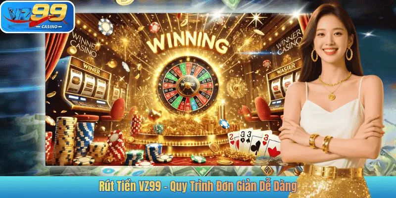 Rút Tiền VZ99 - Quy Trình Đơn Giản Dễ Dàng
