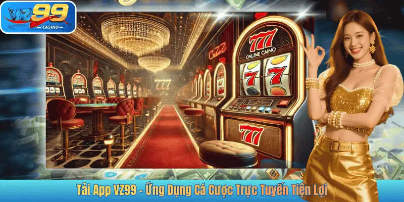 Tải App VZ99 - Ứng Dụng Cá Cược Trực Tuyến Tiện Lợi