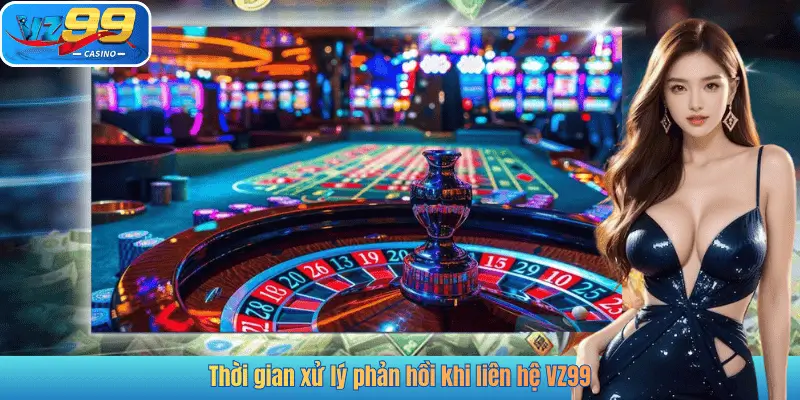 Thời gian xử lý phản hồi khi liên hệ VZ99