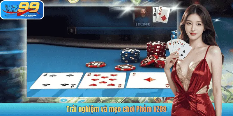 Trải nghiệm và mẹo chơi Phỏm VZ99