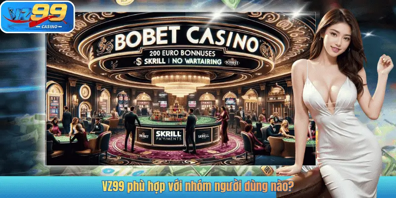 VZ99 phù hợp với nhóm người dùng nào?